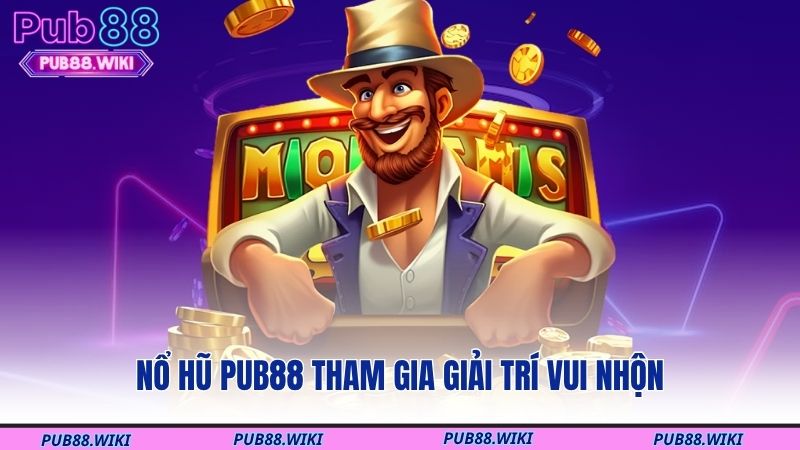 Nổ hũ PUB88 tham gia giải trí vui nhộn