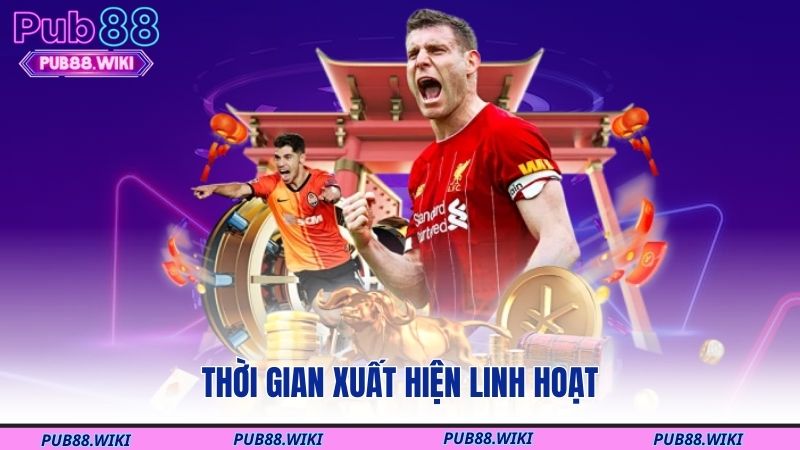 Thời gian xuất hiện linh hoạt